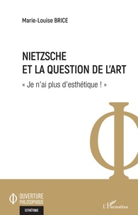 Marie-Louise Brice - Nietzsche et la question de l'art - "Je n'ai plus d'esthétique !".