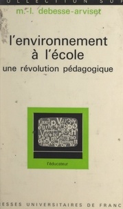 Marie-Louise Debesse-Arviset et Gaston Mialaret - L'environnement à l'école - Une révolution pédagogique.