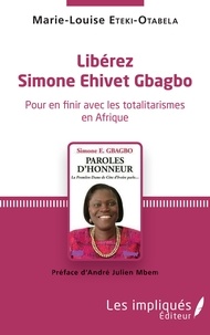 Marie-Louise Eteki-Otabela - Libérez Simone Ehivet Gbagbo - Pour en finir avec les totalitarismes en Afrique.