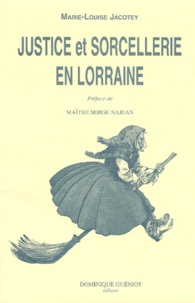Marie-Louise Jacotey - Justice Et Sorcellerie En Lorraine.