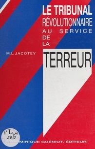 Marie-Louise Jacotey et Jean-Marie Cuny - Le tribunal révolutionnaire au service de la Terreur.
