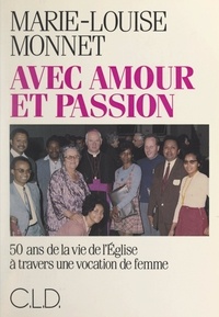 Marie-louise Monnet - Avec amour et passion - 50 ans de la vie de l'Église à travers une vocation de femme.
