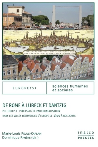 De Rome à Lübeck et Dantzig. Politiques et processus de patrimonialisation dans les villes historiques d'Europe de 1945 à nos jours