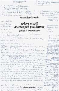 Marie-Louise Roth - Robert Musil, oeuvres pré-posthumes - Genèse et commentaire.