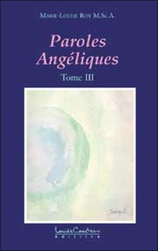 Marie-Louise Roy - Paroles  Angéliques Tome 3 - Traverser l'ombre pour toucher la Lumière.