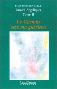 Marie-Louise Roy - Paroles Angeliques. Tome 2, Le Chemin Vers Ma Guerison.