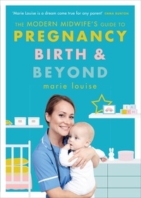 Marie Louise - The Modern Midwife's Guide to Pregnancy, Birth and Beyond.