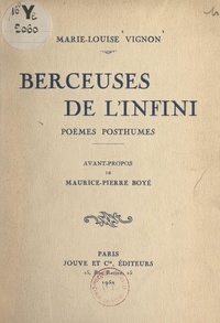 Marie-Louise Vignon et Maurice-pierre Boyé - Berceuses de l'infini - Poèmes posthumes.