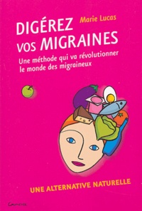 Marie Lucas - Digérez vos migraines - Une alternative naturelle.