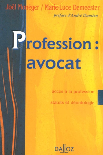 Marie-Luce Demeester et Joël Monéger - Profession : Avocat. Acces A La Profession, Statuts Et Deontologie.