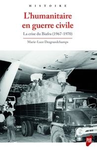 Marie-Luce Desgrandchamps - L'humanitaire en guerre civile - La crise du Biafra (1967-1970).