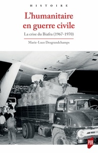 Marie-Luce Desgrandchamps - L'humanitaire en guerre civile - La crise du Biafra (1967-1970).