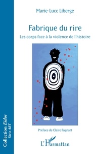 Marie-Luce Liberge - Fabrique du rire - Les corps face à la violence de l'histoire.