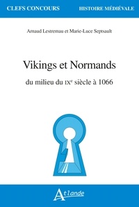 Marie-Luce Septsault et Arnaud Lestremau - Vikings et Normands - Du milieu du IXe siècle à 1066.