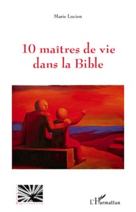 Marie Lucien - 10 maîtres de vie dans la Bible.