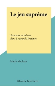 Marie Maclean - Le jeu suprême - Structure et thèmes dans Le grand Meaulnes.