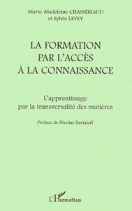 Marie-Madeleine Chasseriaud et Sylvie Levey - La Formation Par L'Acces A La Connaissance. L'Apprentissage Par La Transversalite Des Matieres.