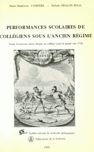 Marie-Madeleine Compère et Dolorès Pralon-Julia - Performances scolaires de collégiens sous l'Ancien régime - Etude de six séries d'exercices latins rédigés au collège Louis-le-Grand vers 1720.