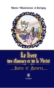 Marie-Madeleine d' Avrigny - Le livre des Amours et de la Vérité - Nuées et Aurores.