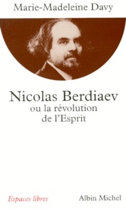 Marie-Madeleine Davy - Nicolas Berdiaev ou La révolution de l'esprit.