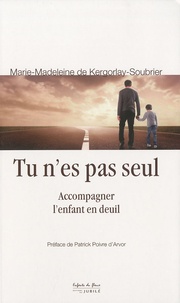 Marie-Madeleine de Kergorlay-Soubrier - Tu n'es pas seul - Accompagner l'enfant en deuil.