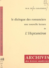 Marie-Madeleine de La Garanderie et Michel J. Minard - Le dialogue des romanciers : une nouvelle lecture de "L'Heptaméron" de Marguerite de Navarre.