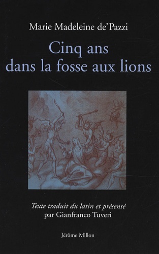 Marie-Madeleine De Pazzi - Cinq ans dans la fosse aux lions.