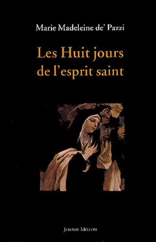 Marie-Madeleine De Pazzi - Les huit jours de l'esprit saint - Révélations et lumières.