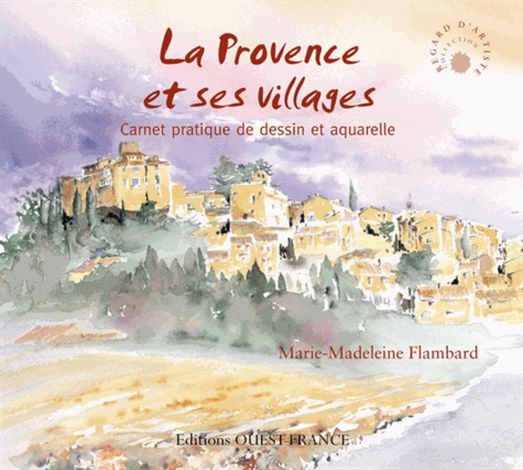 Marie-Madeleine Flambard - La Provence et ses villages - Carnet pratique de dessin et aquarelle.