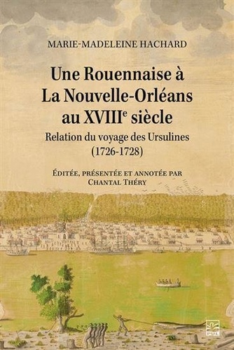 Marie-Madeleine Hachard - Une Rouennaise à La Nouvelle-Orléans au XVIIIe siècle - Relation du voyage des Ursulines (1726-1728).