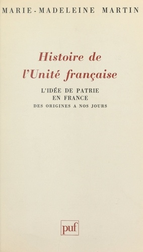 Histoire de l'unité française. L'idée de patrie en France, des origines à nos jours