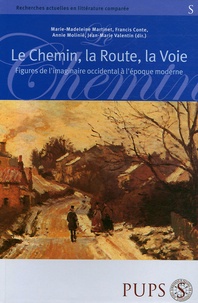 Marie-Madeleine Martinet et Francis Conte - Le Chemin, la route, la voie - Figures de l'imaginaire occidental à l'époque moderne.