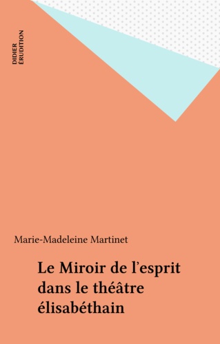 Le Miroir de l'esprit dans le théâtre élisabéthain. variations dramatiques sur une idée philosophique, littéraire et artistique 1e édition