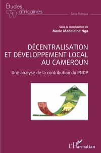 Marie madeleine Nga - Décentralisation et développement local au Cameroun - Une analyse de la contribution du PNDP.