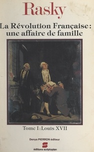 Marie-Magdeleine de Rasky - La Révolution française : une histoire de famille (1). Louis XVII.