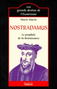 Marie Marin - Nostradamus. Le Prophete De La Renaissance Et Ses Presages.
