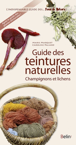 Marie Marquet et Caroline Paliard - Guide des teintures naturelles - Champignons et lichens.