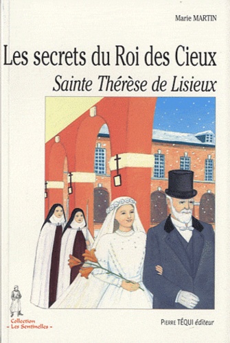 Marie Martin - Les secrets du Roi des Cieux - Sainte Thérèse de Lisieux.