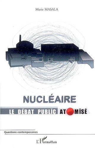 Marie Masala - Nucléaire, le débat public atomisé.