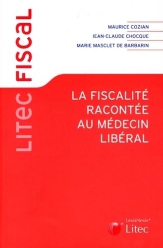 Marie Masclet de Barbarin et Maurice Cozian - La fiscalité racontée au médecin libéral.