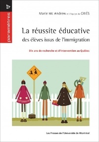 Marie McAndrew - La réussite éducative des enfants issus de l'immigration - Dix ans de recherche et d'intervention au Québec.