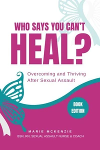 Who Says You Can't Heal? Overcoming and Thriving After Sexual Assault