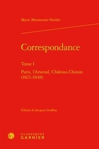 Marie Mennessier-Nodier - Correspondance - Tome 1, Paris, l'Arsenal, Château-Chinon (1821-1848).