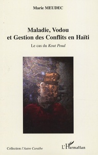 Marie Meudec - Maladie, Vodou et Gestion des Conflits en Haïti - Le cas du Kout Poud.