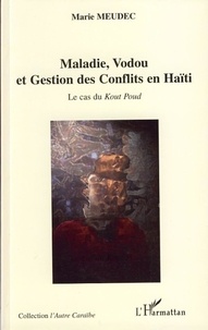 Marie Meudec - Maladie, Vodou et Gestion des Conflits en Haïti - Le cas du Kout Poud.
