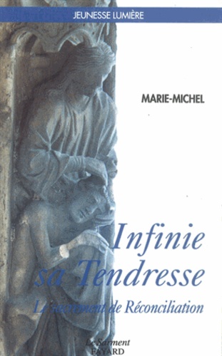  Marie-Michel - Infinie, sa tendresse - Le sacrement de réconciliation, itinéraire spirituel pour les jeunes.