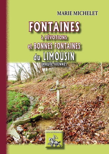 Marie Michelet - Fontaines à dévotions et bonnes fontaines du Limousin (Haute Vienne).