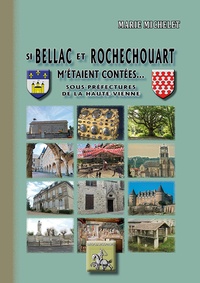 Marie Michelet - Si Bellac et Rochechouart m'étaient contées... - Sous-préfectures de la Haute-Vienne.