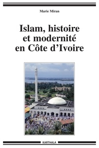 Marie Miran - Islam, histoire et modernité en Côte-d'Ivoire.