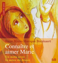 Marie-Monique Breynaert - Connaître et aimer Marie - Un mois avec la mère de Jésus.